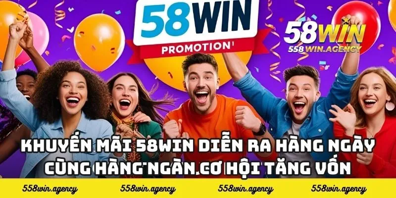 Khuyến mãi 58WIN diễn ra hàng ngày cùng hàng ngàn cơ hội tăng vốn cược