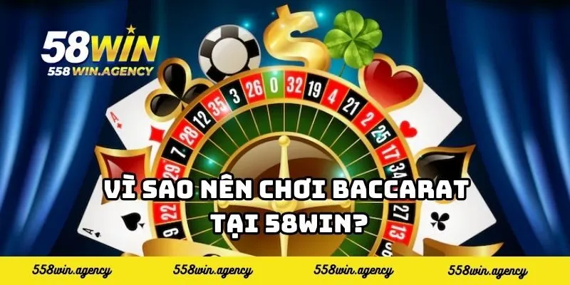 Vì sao nên chơi baccarat tại 58WIN?