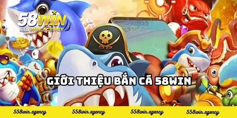 Giới thiệu bắn cá 58WIN
