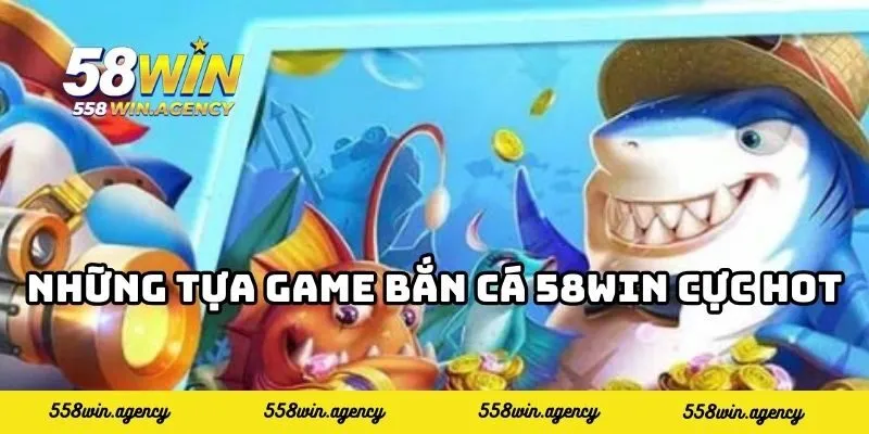 Những tựa game bắn cá 58WIN cực hot