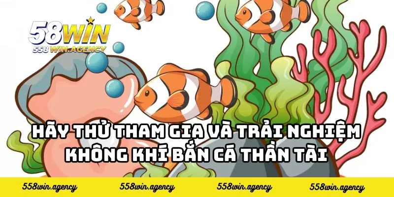Hãy thử tham gia và trải nghiệm không khí bắn cá thần tài