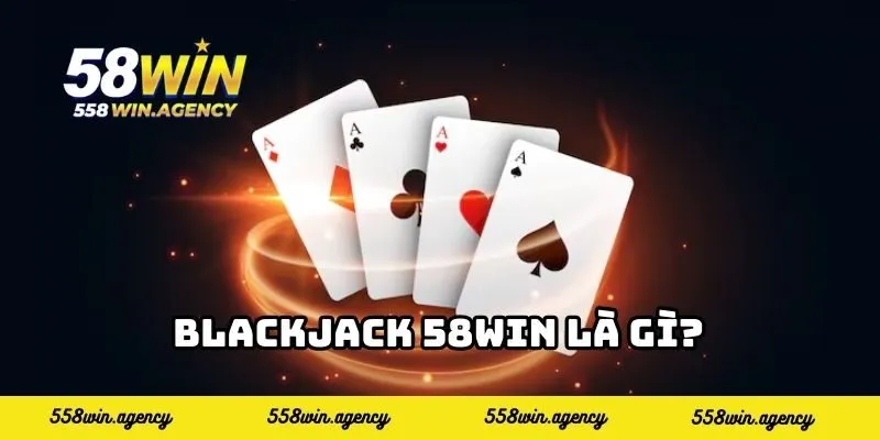 Blackjack 58WIN là gì?