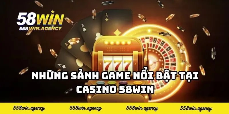 Những sảnh game nổi bật tại casino 58WIN