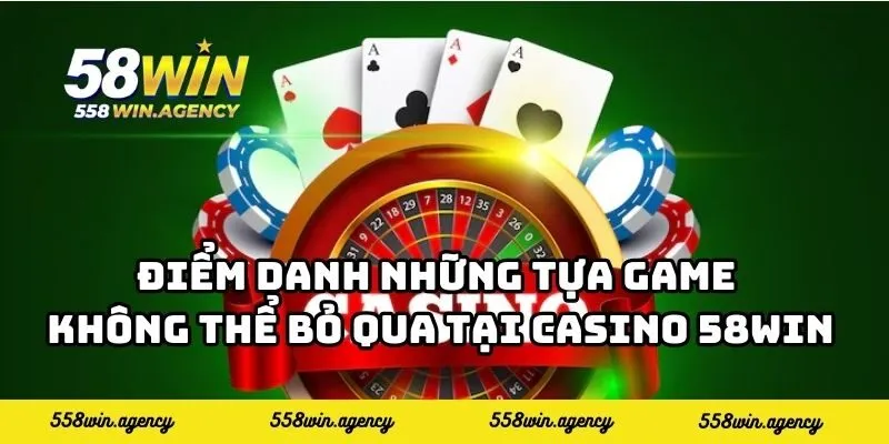 Điểm danh những tựa game không thể bỏ qua tại casino 58WIN