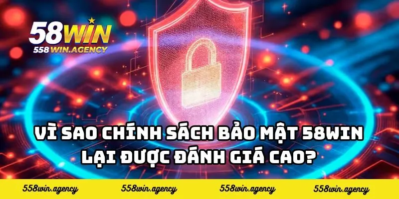 Vì sao Chính sách bảo mật 58WIN lại được đánh giá cao?