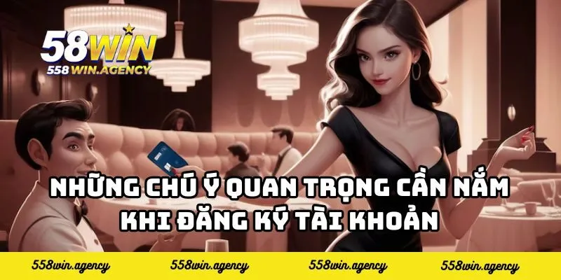 Những chú ý quan trọng cần nắm khi đăng ký tài khoản