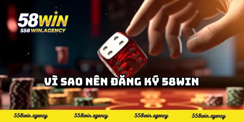 Vì sao nên Đăng ký 58WIN