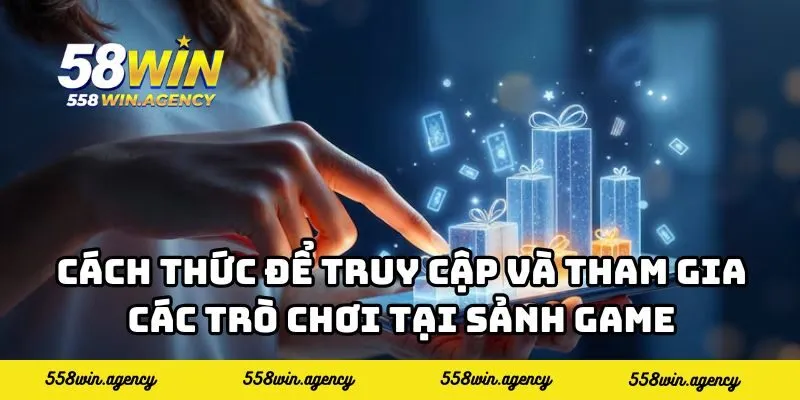 Cách thức để truy cập và tham gia các trò chơi tại sảnh game