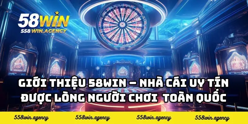 Giới thiệu 58WIN – Nhà cái uy tín được lòng người chơi trên toàn quốc