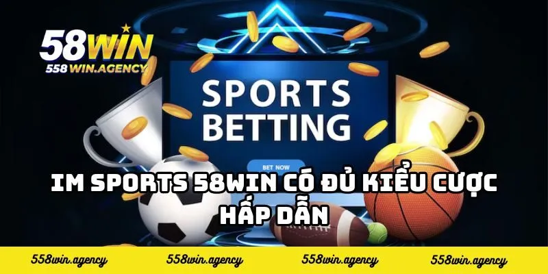 IM Sports 58WIN có đủ kiểu cược hấp dẫn