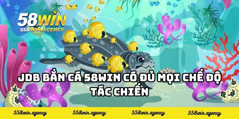 JDB bắn cá 58WIN có đủ mọi chế độ tác chiến