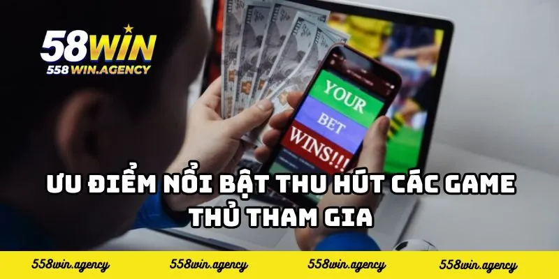 Ưu điểm nổi bật thu hút các game thủ tham gia
