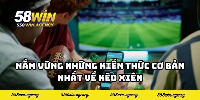Nắm vững những kiến thức cơ bản nhất về kèo xiên