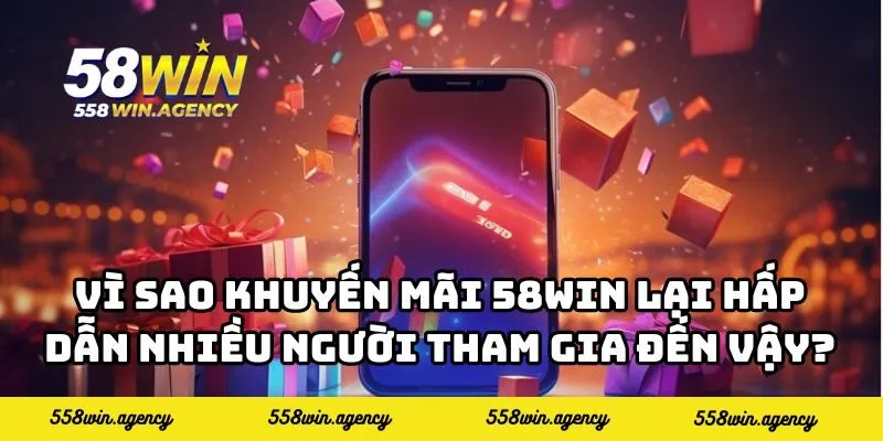 Vì sao Khuyến mãi 58WIN lại hấp dẫn nhiều người tham gia đến vậy?