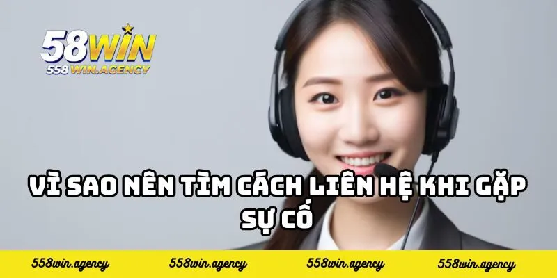 Vì sao nên tìm cách liên hệ khi gặp sự cố