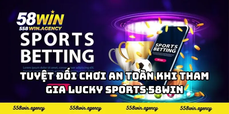 Tuyệt đối chơi an toàn khi tham gia Lucky Sports 58WIN