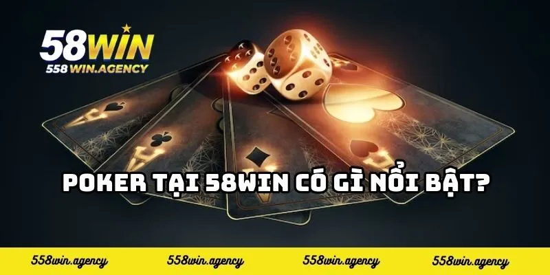 Poker tại 58WIN có gì nổi bật?