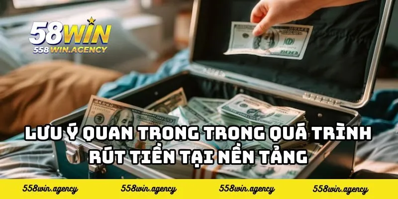 Lưu ý quan trong trong quá trình rút tiền tại nền tảng