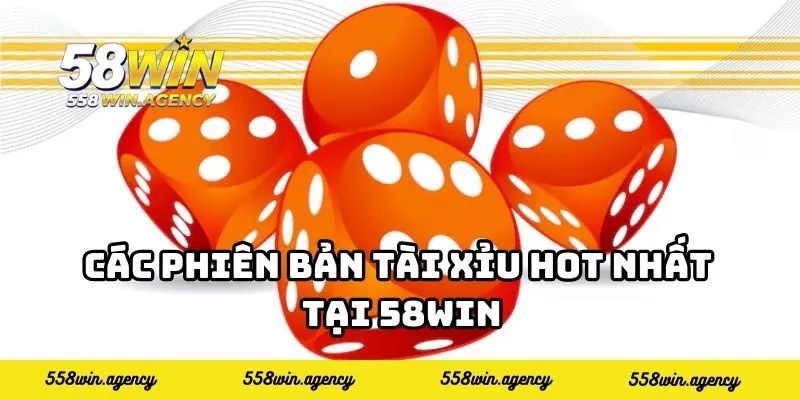 Các phiên bản tài xỉu hot nhất tại 58WIN