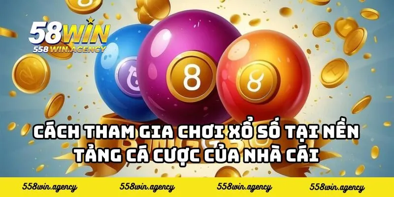 Cách tham gia chơi xổ số tại nền tảng cá cược của nhà cái